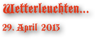 Wetterleuchten... 29. April  2013